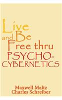 Live and Be Free Thru Psycho-Cybernetics