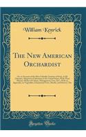 The New American Orchardist: Or, an Account of the Most Valuable Varieties of Fruit, of All Climates, Adapted to Cultivation in the United States; With Their History, Modes of Culture, Management, Uses, &c.; With an Appendix, on Vegetables, Ornamen