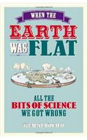 When the Earth Was Flat: All the bits of science we got wrong