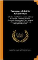 Examples of Gothic Architecture: Selected from Various Ancient Edifices in England: Consisting of Plans, Elevations, Sections, and Parts at Large ... Accompanied by Historical and Descriptive Accounts