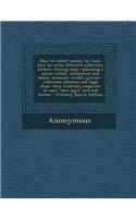 How to Collect Money by Mail; How to Write Effective Collection Letters--Testing Copy--Planning a Series--Retail, Instalment and Dealer Accounts--Credit System--Collection Schemes and Legal Steps--How Creditors Cooperate to Cure Slow Pays and Bad A