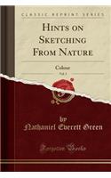 Hints on Sketching from Nature, Vol. 3: Colour (Classic Reprint)