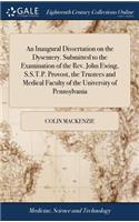 An Inaugural Dissertation on the Dysentery. Submitted to the Examination of the Rev. John Ewing, S.S.T.P. Provost, the Trustees and Medical Faculty of the University of Pennsylvania