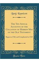 The Ten Annual Accounts of the Collation of Hebrew Mss of the Old Testament: Begun in 1760, and Compleated in 1769 (Classic Reprint)