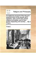 An Historical Account of the Rise and Establishment of the People Call'd Quakers, with a Brief View of Their Religious Principles, and of Their Tenets Respecting Civil Society. ... by a Friend.