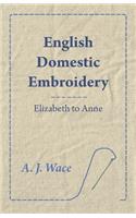 English Domestic Embroidery - Elizabeth to Anne