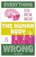 Everything You Know about the Human Body Is Wrong