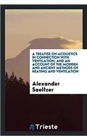 A Treatise on Acoustics in Connection with Ventilation; And an Account of the Modern and Ancient Methods of Heating and Ventilation