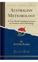 Australian Meteorology: A Text-Book Including Sections on Aviation and Climatology (Classic Reprint)