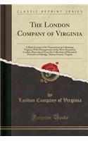 The London Company of Virginia: A Brief Account of Its Transactions in Colonizing Virginia; With Photogravures of the More Prominent Leaders, Reproduced from the Collections of Historical Portraits at Oakridge, Nelson County, Virginia (Classic Repr