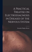 Practical Treatise on Electrodiagnosis in Diseases of the Nervous System