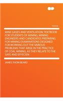 Mine Gases and Ventilation; Textbook for Students of Mining, Mining Engineers and Candidates Preparing for Mining Examinations Designed for Working Out the Various Problems That Arise in the Practice of Coal Mining, as They Relate to the Safe and E