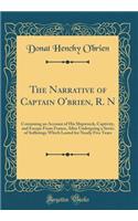 The Narrative of Captain O'Brien, R. N: Containing an Account of His Shipwreck, Captivity, and Escape from France, After Undergoing a Series of Sufferings Which Lasted for Nearly Five Years (Classic Reprint)