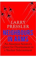 Neighbours in Arms: An American Senator’s Quest for Disarmament in a Nuclear Subcontinent