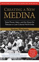 Creating A New Medina State Power Islam and the Quest for Pakistan in Late Colonial North India