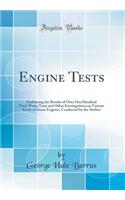 Engine Tests: Embracing the Results of Over One Hundred Feed-Water Tests and Other Investigations on Various Kinds of Steam Engines, Conducted by the Author (Classic Reprint)