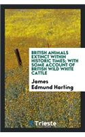 British Animals Extinct Within Historic Times; With Some Account of British Wild White Cattle