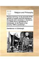 Popery Reviving, or an Account of the Growth of Popery and the Insolence of Papists and Jacobites in Scotland. in a Letter from a Gentleman in Edinburgh, to His Friend in the Country. with a PostScript ...