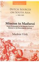 Dutch Sources on South Asia C. 1660-1825 (Volume 4): Mission to Madurai: Dutch Embassies to the Nayaka Court of Madurai in the Seventeenth Century