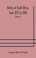 History of South Africa, from 1873 to 1884, twelve eventful years, with continuation of the history of Galekaland, Tembuland, Pondoland, and Bethshuanaland until the annexation of those territories to the Cape Colony, and of Zululand until its anne