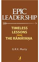 Epic Leadership: Timeless Lessons from The Ramayana