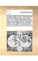 A Speech Without Doors, Concerning the Two and a Half Per Cent. Jovis 24 Die Jan. 1711, Resolved, That the Two and a Half Per Cent. Deducted from the Foreign Troops in Her Majesty's Pay Is Publick Money, and Ought to Be Accounted For.