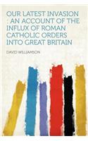 Our Latest Invasion: An Account of the Influx of Roman Catholic Orders Into Great Britain