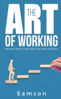 The Art of Working: Proven Practices for Greater Growth