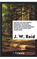 History of the Fourth Regiment of South Carolina Volunteers, from the Commencement of the War Until Lee's Surrender. Giving a Full Account of All Its Movements, Fights and Hardships of All Kinds. Also a Very Correct Account of the Travels and Fight