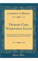 Primary Care Workforce Issues: Hearing Before the Subcommittee on Medicare and Long-Term Care of the Committee on Finance, United States Senate, One Hundred Third Congress, First Session; May 14, 1993 (Classic Reprint)