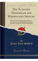 Die Ã?ltesten DenkmÃ¤ler Der BÃ¶hmischen Sprache: Libuśa's Gericht, Evangelium Johannis, Der Leitmeritzer Stiftungsbrief, Glossen Der Mater Verborum, Kritisch Beleuchtet (Classic Reprint)