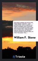 Highlanders of Scotland, Their Origin, History, and Antiquities; With a Sketch of Their Manners and Customs, and an Account of the Clans Into Which They Were Divided, and of the State of Society Which Existed Among Them; In Two Volumes, Vol. I