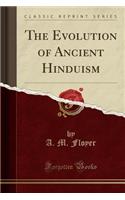 The Evolution of Ancient Hinduism (Classic Reprint)