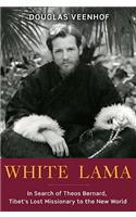 White Lama: The Life of Tantric Yogi Theos Bernard, Tibet's Lost Emissary to the New World