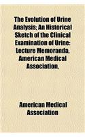 The Evolution of Urine Analysis; An Historical Sketch of the Clinical Examination of Urine: Lecture Memoranda, American Medical Association,