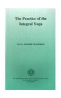 The Practice Of The Integral Yoga ; With Copious Hints For The Pilgrims Of The Path