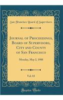 Journal of Proceedings, Board of Supervisors, City and County of San Francisco, Vol. 83: Monday, May 2, 1988 (Classic Reprint)