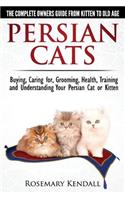 Persian Cats - The Complete Owners Guide from Kitten to Old Age. Buying, Caring For, Grooming, Health, Training and Understanding Your Persian Cat