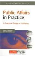 Public Affairs In Practice (A Practical Guide To Lobbying)