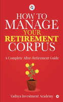 How to Manage Your Retirement Corpus