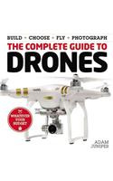 The Complete Guide to Drones: Whatever Your Budget - Build + Choose + Fly + Photograph