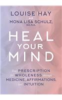 Heal Your Mind: Your Prescription for Wholeness Through Medicine, Affirmations and Intuition