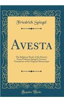 Avesta: The Religious Books of the Parsees; From Professor Spiegel's German Translation of the Original Manuscripts (Classic Reprint)