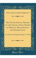 The Ninth Annual Report of the Indiana State Board of Medical Registration and Examination: For the Year Ending December 31, 1906 (Classic Reprint)