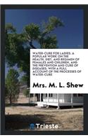 Water-Cure for Ladies: A Popular Work on the Health, Diet, and Regimen of Females and Children, and the Prevention and Cure of Diseases; With a Full Account of the Processes of Water-Cure