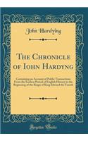 The Chronicle of Iohn Hardyng: Containing an Account of Public Transactions from the Earliest Period of English History to the Beginning of the Reign of King Edward the Fourth (Classic Reprint)