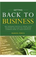 Getting Back to Business: Why Modern Portfolio Theory Fails Investors and How You Can Bring Common Sense to Your Portfolio