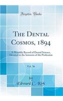 The Dental Cosmos, 1894, Vol. 36: A Monthly Record of Dental Science, Devoted to the Interests of the Profession (Classic Reprint)