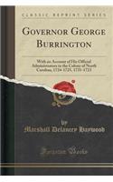 Governor George Burrington: With an Account of His Official Administrators in the Colony of North Carolina, 1724-1725, 1731-1723 (Classic Reprint)