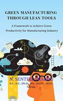 Green Manufacturing Through Lean Tools: A Framework to achieve the Green Productivity for Manufacturing Industry